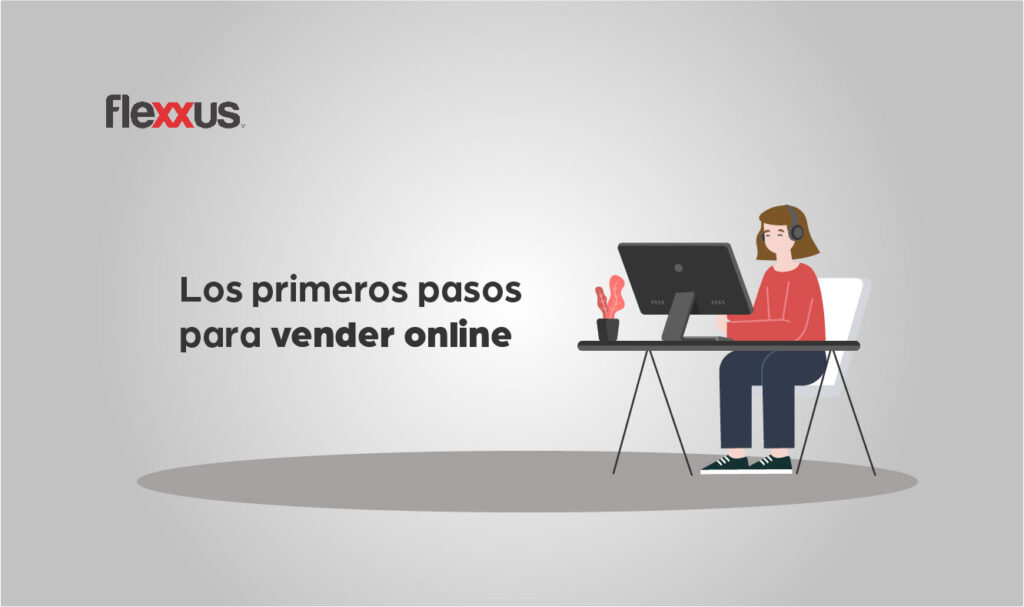 Los Primeros Pasos Para Vender Online Flexxus Enterprise