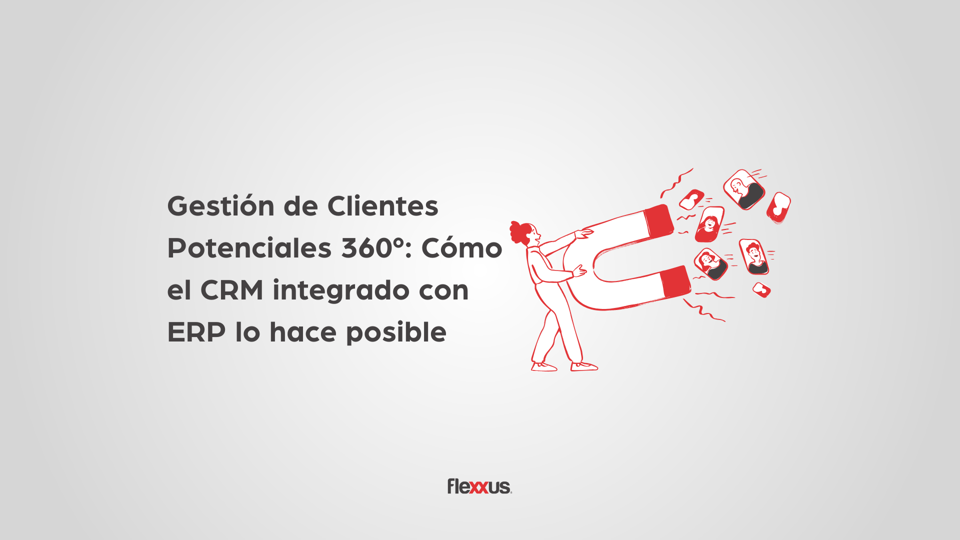 Gestión de Clientes Potenciales 360° Cómo el CRM integrado con ERP lo hace posible