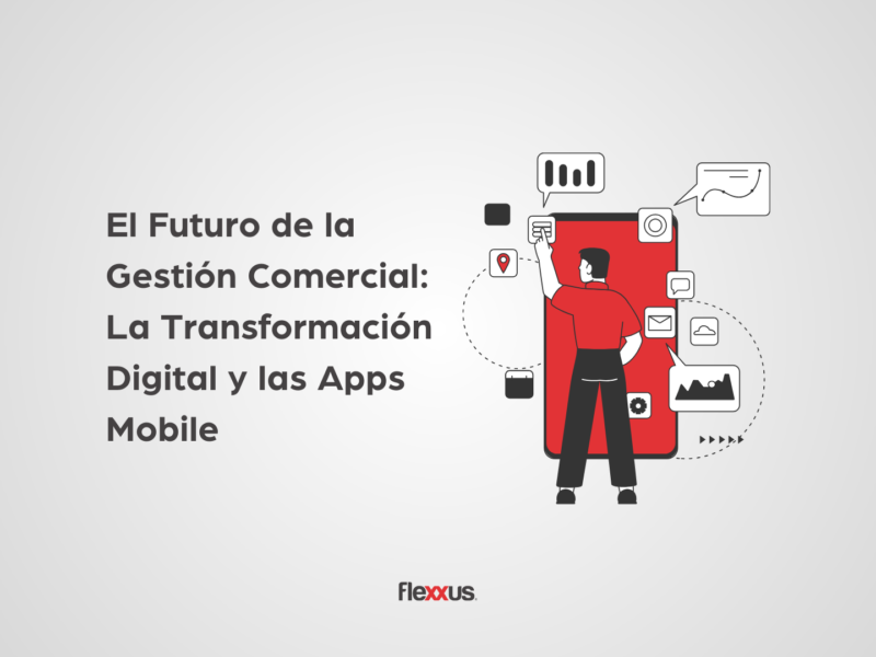 El Futuro de la Gestión Comercial: La Transformación Digital y las Apps Mobile